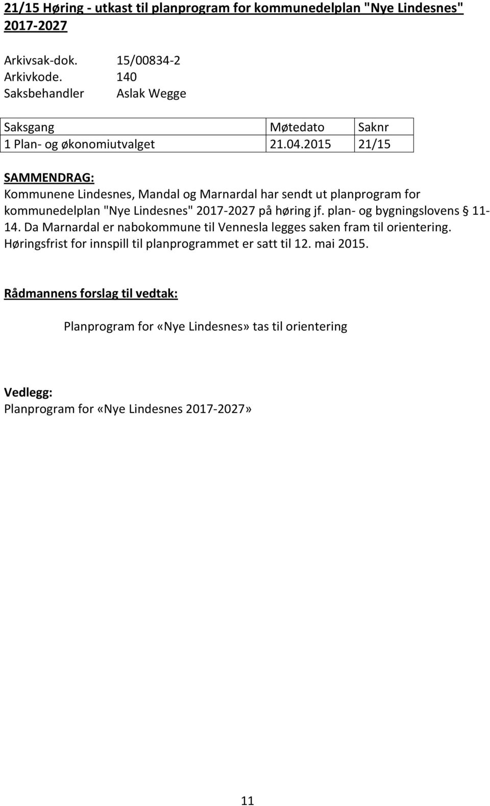 2015 21/15 SAMMENDRAG: Kommunene Lindesnes, Mandal og Marnardal har sendt ut planprogram for kommunedelplan "Nye Lindesnes" 2017-2027 på høring jf.