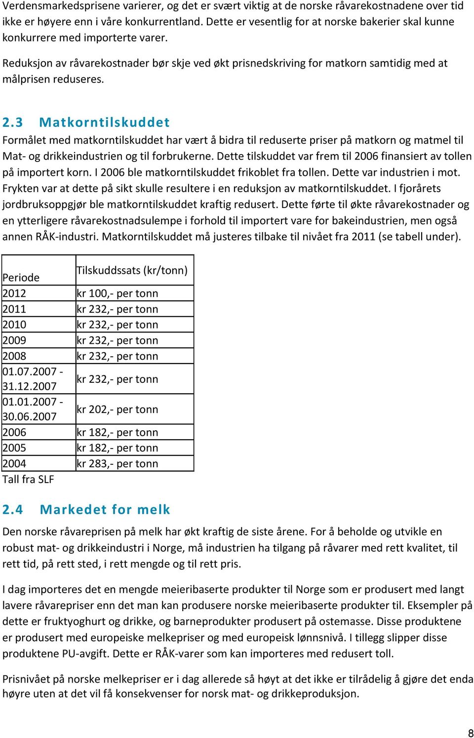 3 Matkorntilskuddet Formålet med matkorntilskuddet har vært å bidra til reduserte priser på matkorn og matmel til Mat og drikkeindustrien og til forbrukerne.