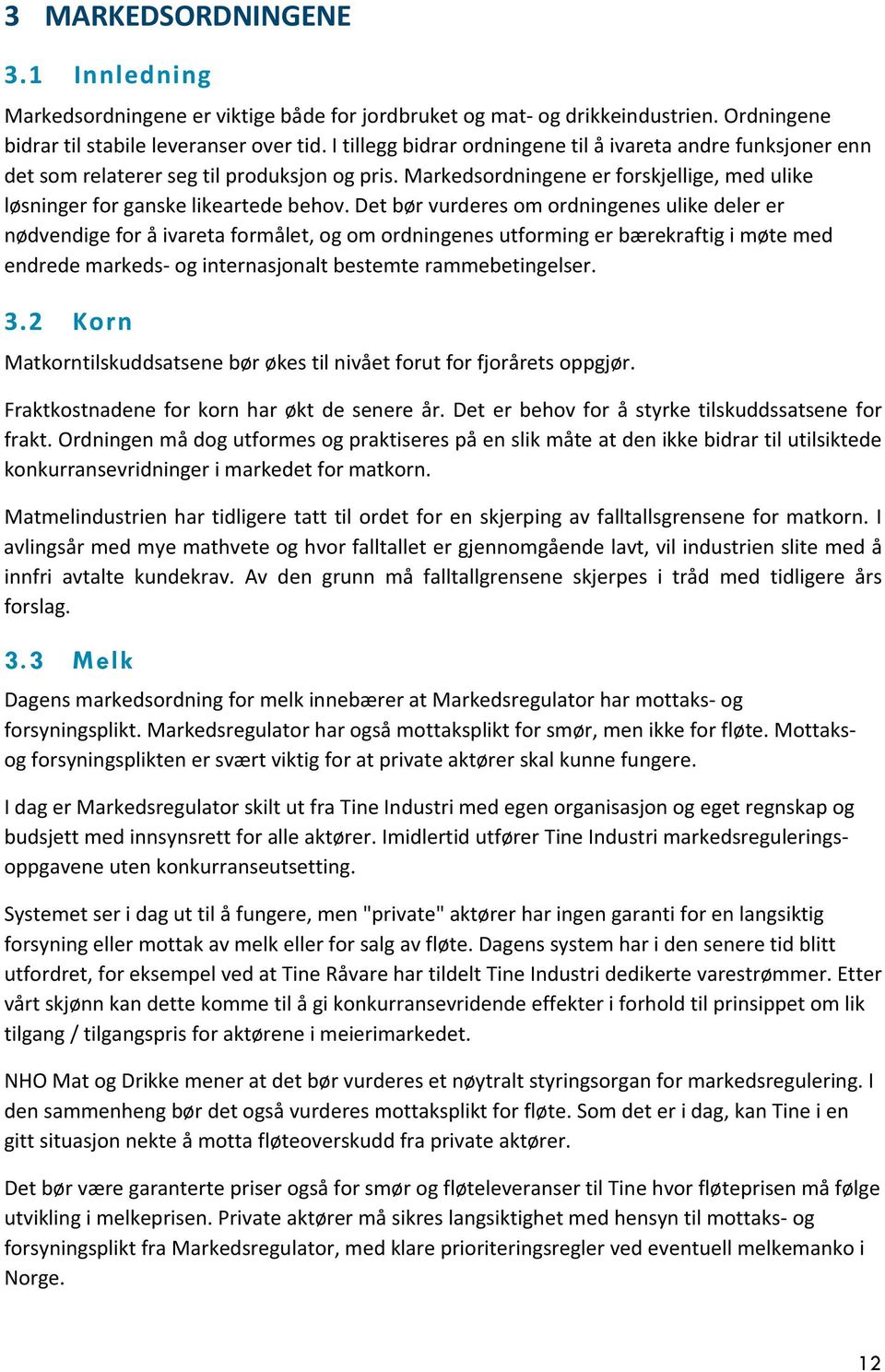 Det bør vurderes om ordningenes ulike deler er nødvendige for å ivareta formålet, og om ordningenes utforming er bærekraftig i møte med endrede markeds og internasjonalt bestemte rammebetingelser. 3.