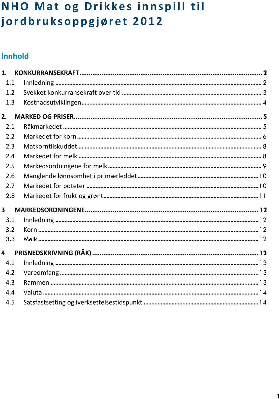 .. 9 2.6 Manglende lønnsomhet i primærleddet... 10 2.7 Markedet for poteter... 10 2.8 Markedet for frukt og grønt... 11 3 MARKEDSORDNINGENE... 12 3.1 Innledning... 12 3.2 Korn.