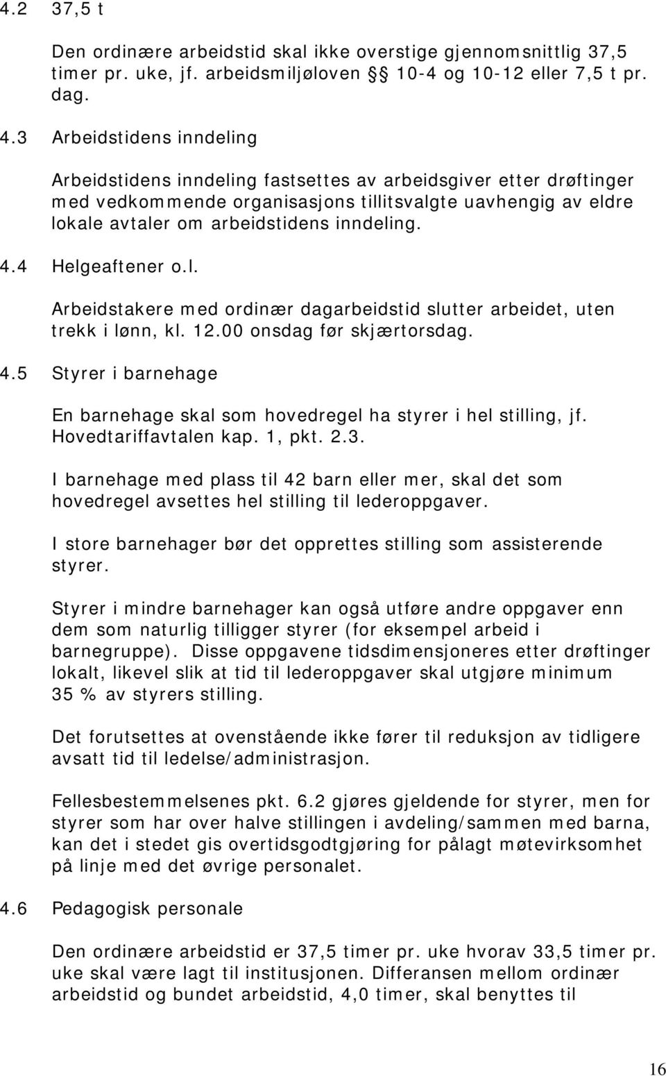 4.4 Helgeaftener o.l. Arbeidstakere med ordinær dagarbeidstid slutter arbeidet, uten trekk i lønn, kl. 12.00 onsdag før skjærtorsdag. 4.