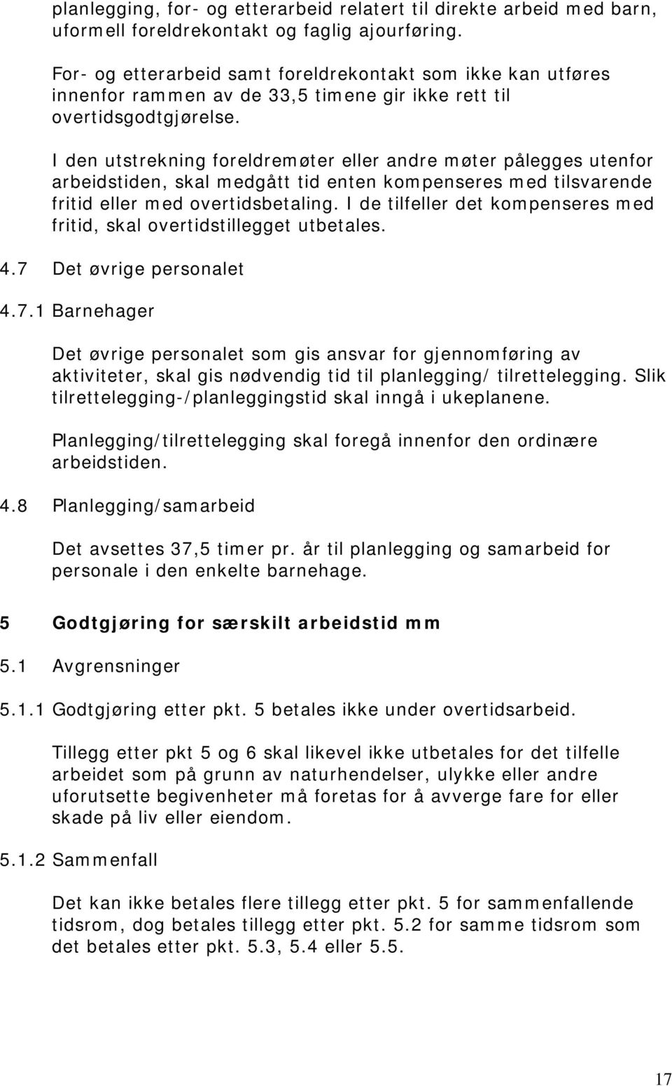 I den utstrekning foreldremøter eller andre møter pålegges utenfor arbeidstiden, skal medgått tid enten kompenseres med tilsvarende fritid eller med overtidsbetaling.