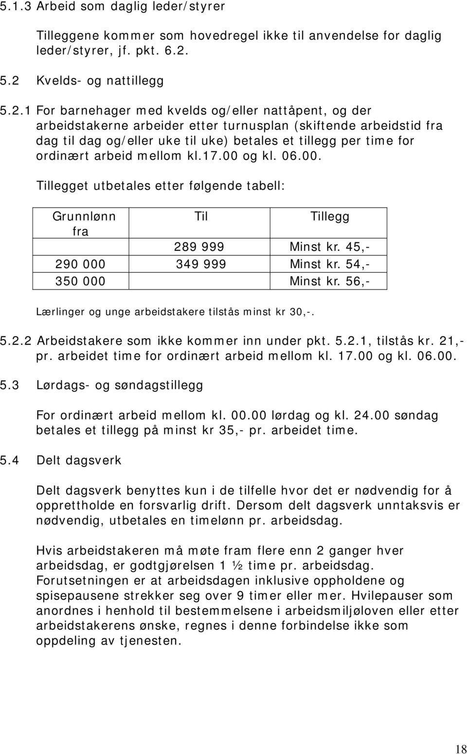 tillegg per time for ordinært arbeid mellom kl.17.00 og kl. 06.00. Tillegget utbetales etter følgende tabell: Grunnlønn Til Tillegg fra 289 999 Minst kr. 45,- 290 000 349 999 Minst kr.