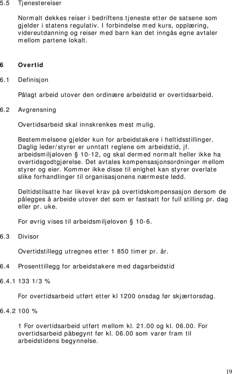 1 Definisjon Pålagt arbeid utover den ordinære arbeidstid er overtidsarbeid. 6.2 Avgrensning Overtidsarbeid skal innskrenkes mest mulig.