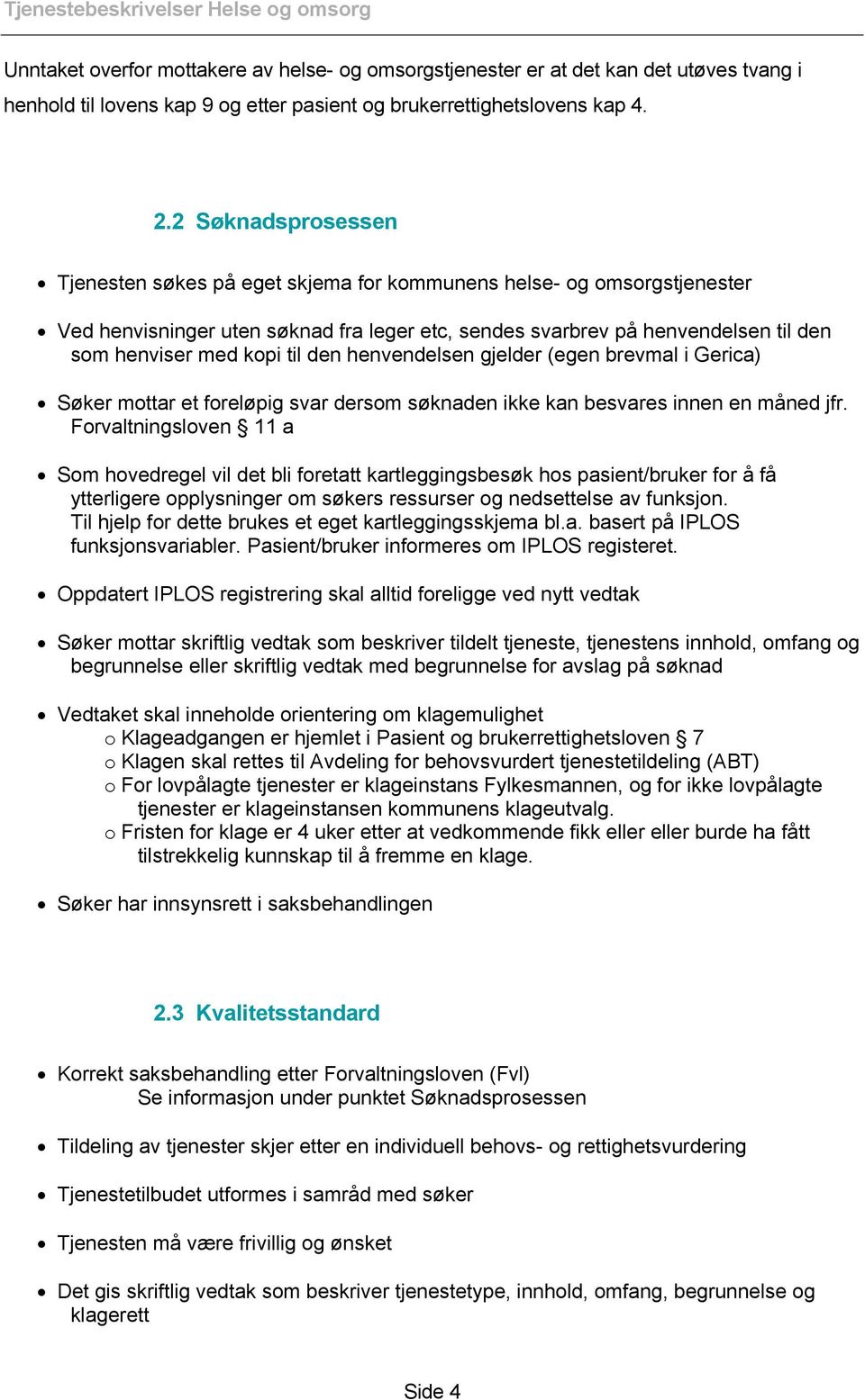 til den henvendelsen gjelder (egen brevmal i Gerica) Søker mottar et foreløpig svar dersom søknaden ikke kan besvares innen en måned jfr.