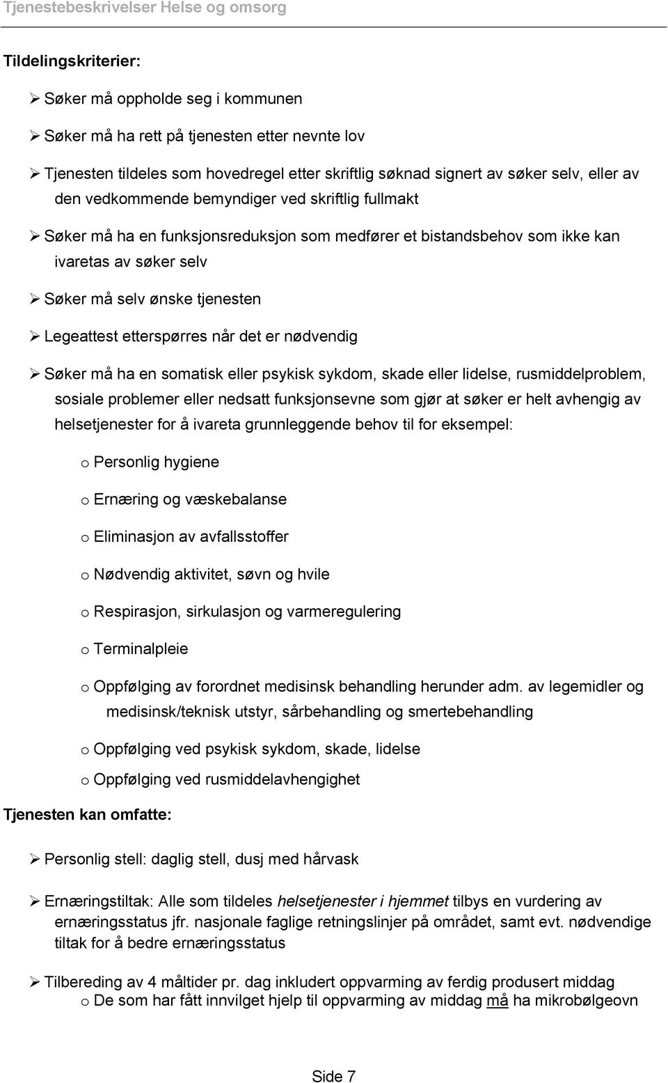 når det er nødvendig Søker må ha en somatisk eller psykisk sykdom, skade eller lidelse, rusmiddelproblem, sosiale problemer eller nedsatt funksjonsevne som gjør at søker er helt avhengig av