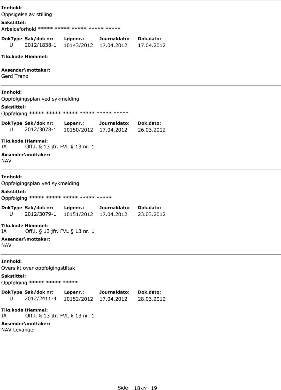 2012 Oppfølgingsplan ved sykmelding Oppfølging ***** ***** ***** ***** ***** A 2012/3079-1 10151/2012 Off.l. 13 jfr.