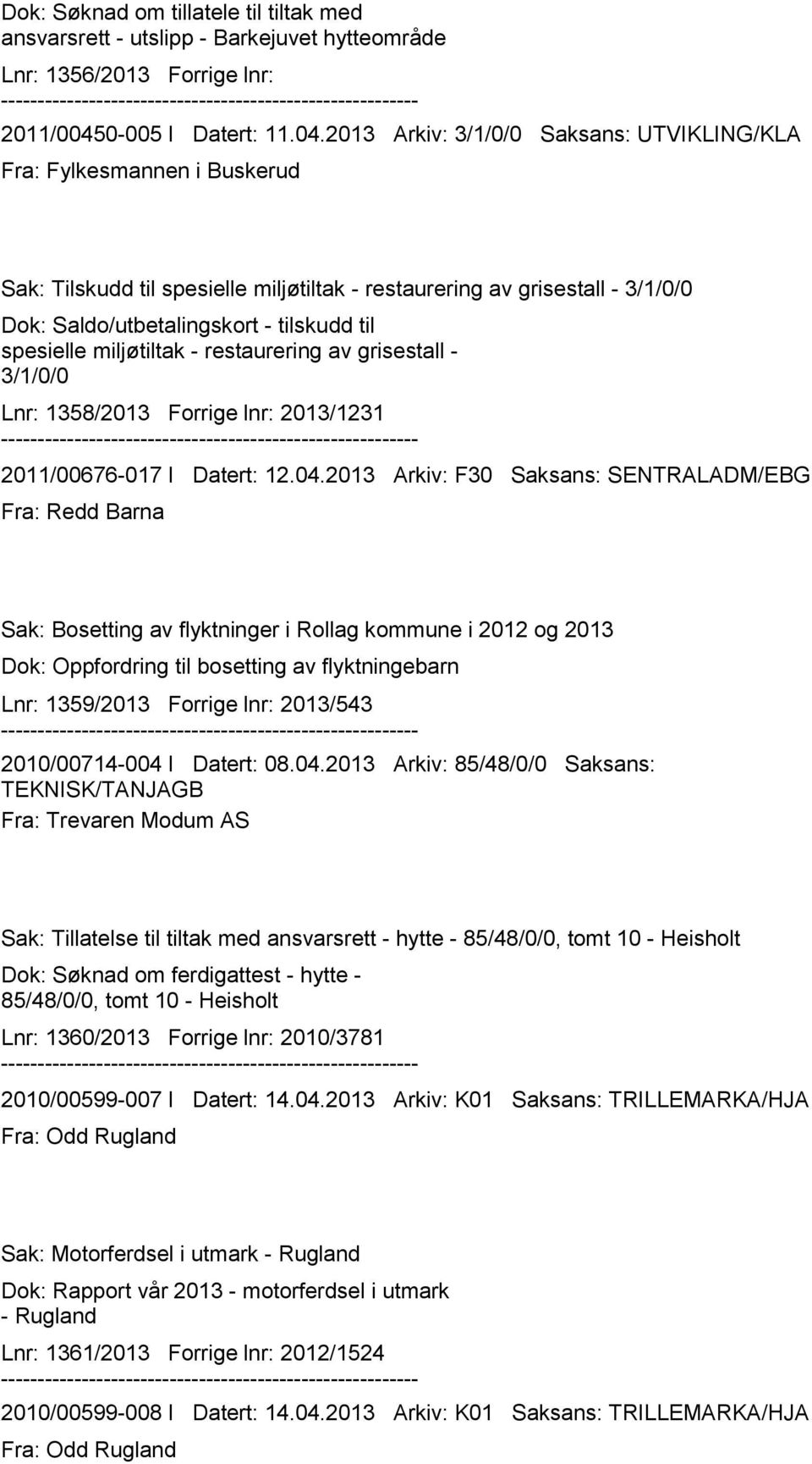 2013 Arkiv: 3/1/0/0 Saksans: UTVIKLING/KLA Fra: Fylkesmannen i Buskerud Sak: Tilskudd til spesielle miljøtiltak - restaurering av grisestall - 3/1/0/0 Dok: Saldo/utbetalingskort - tilskudd til