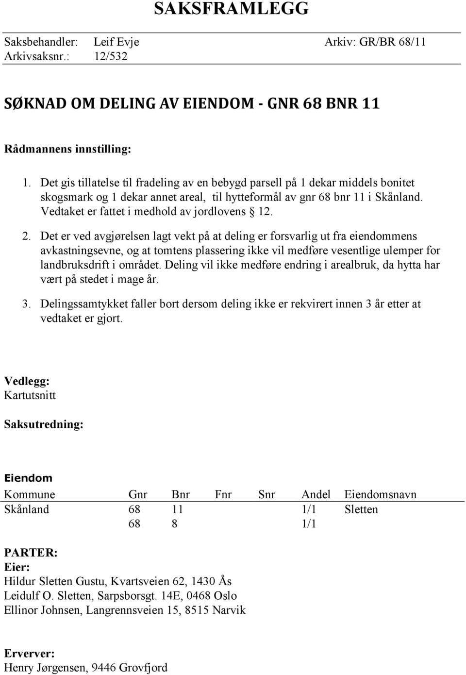 Vedtaket er fattet i medhold av jordlovens 12. 2.