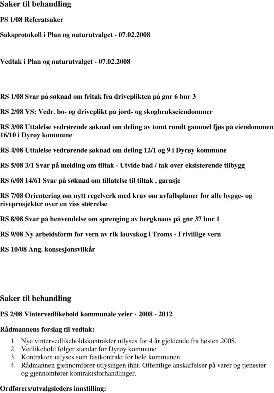 deling 12/1 og 9 i Dyrøy kommune RS 5/08 3/1 Svar på melding om tiltak - Utvide bad / tak over eksisterende tilbygg RS 6/08 14/61 Svar på søknad om tillatelse til tiltak, garasje RS 7/08 Orientering
