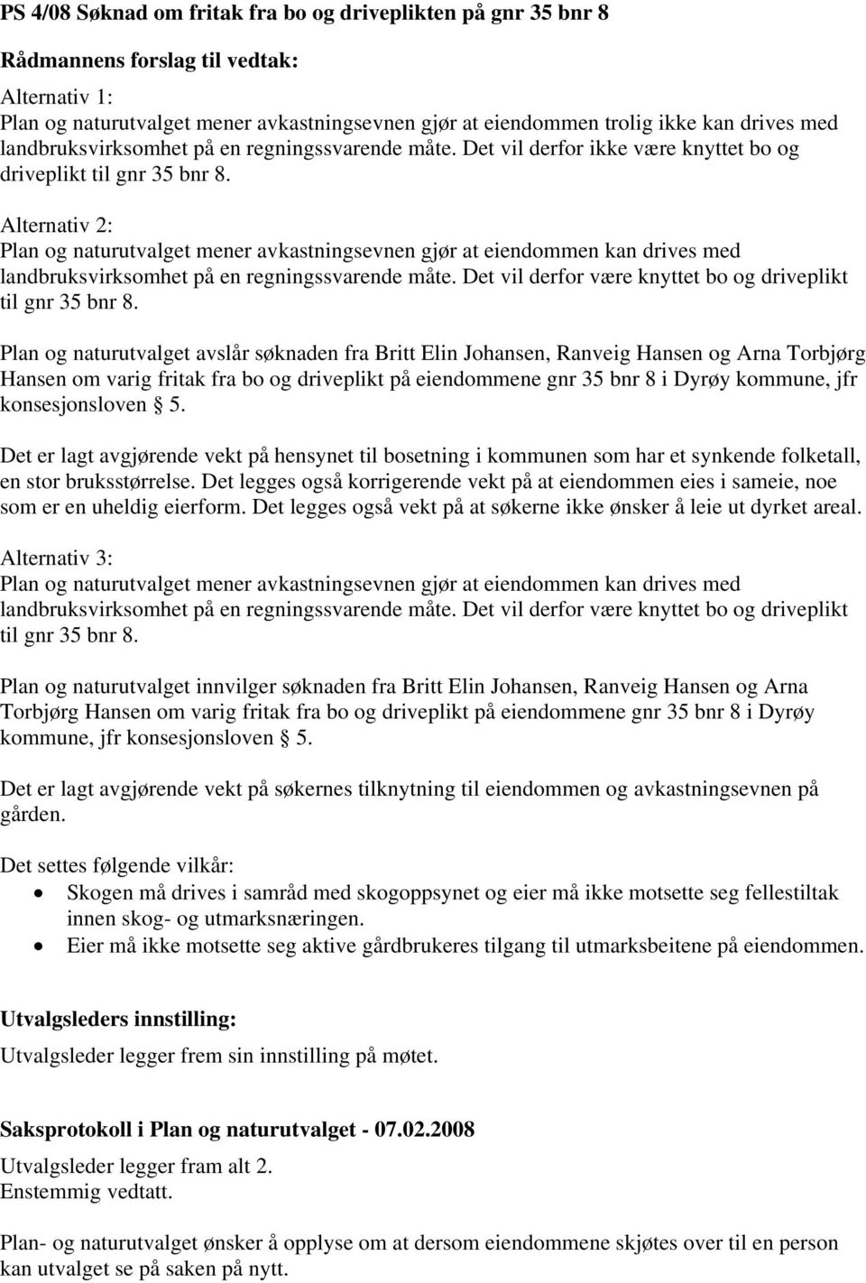 Plan og naturutvalget avslår søknaden fra Britt Elin Johansen, Ranveig Hansen og Arna Torbjørg Hansen om varig fritak fra bo og driveplikt på eiendommene gnr 35 bnr 8 i Dyrøy kommune, jfr