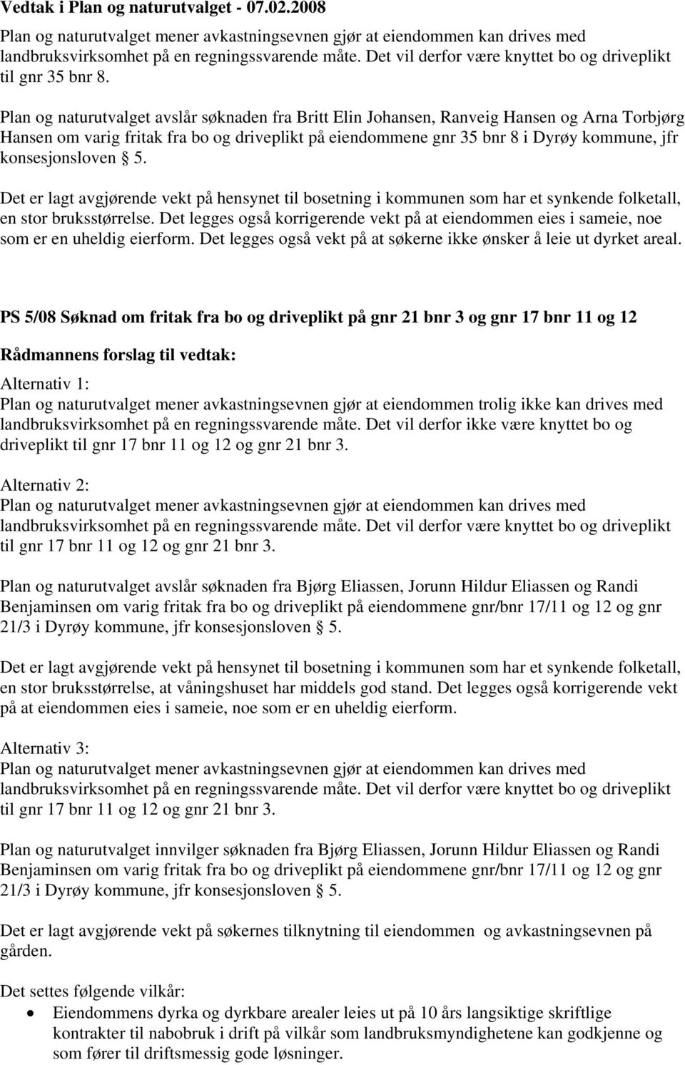 konsesjonsloven 5. en stor bruksstørrelse. Det legges også korrigerende vekt på at eiendommen eies i sameie, noe som er en uheldig eierform.