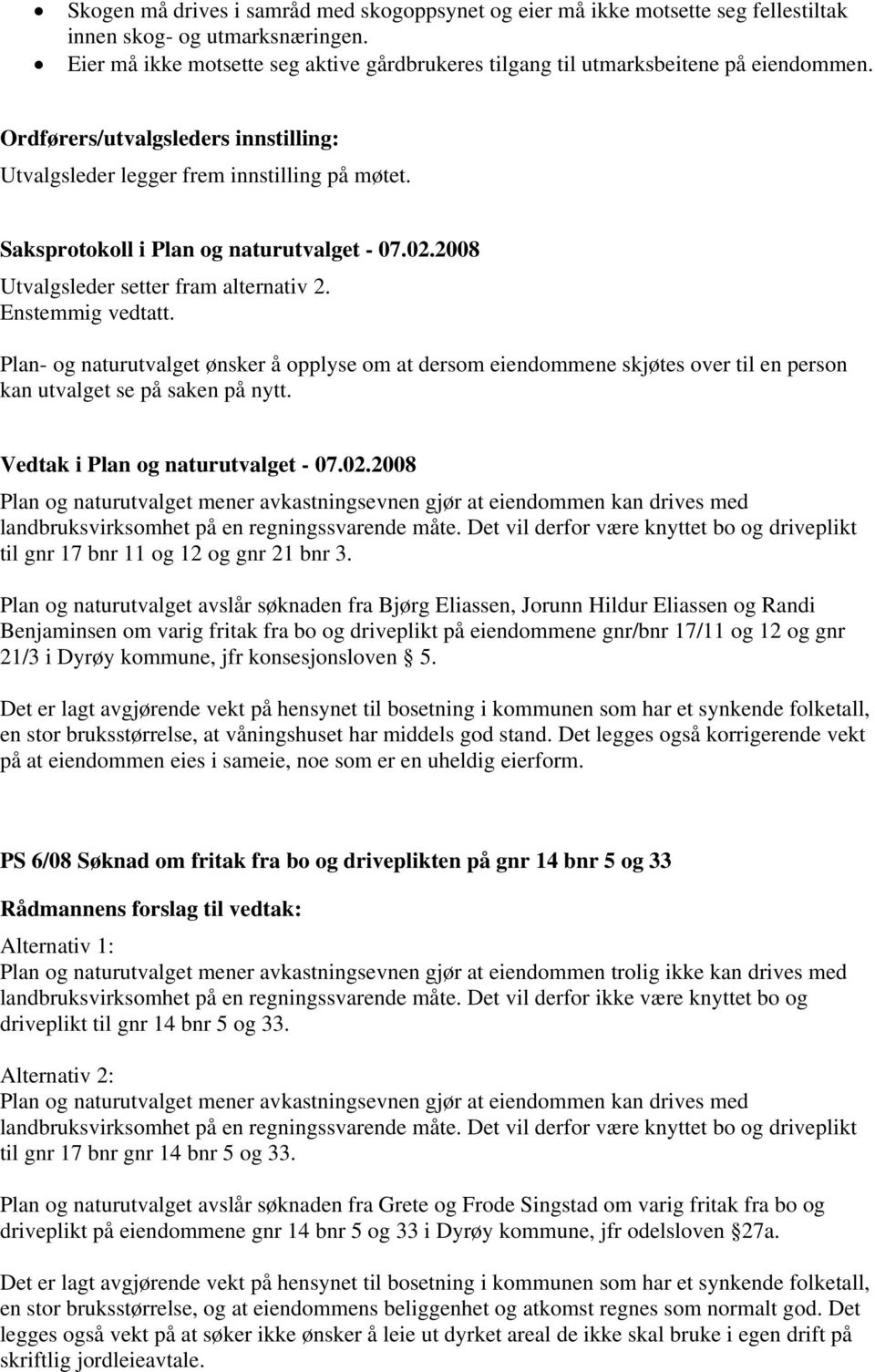 Plan og naturutvalget avslår søknaden fra Bjørg Eliassen, Jorunn Hildur Eliassen og Randi Benjaminsen om varig fritak fra bo og driveplikt på eiendommene gnr/bnr 17/11 og 12 og gnr 21/3 i Dyrøy