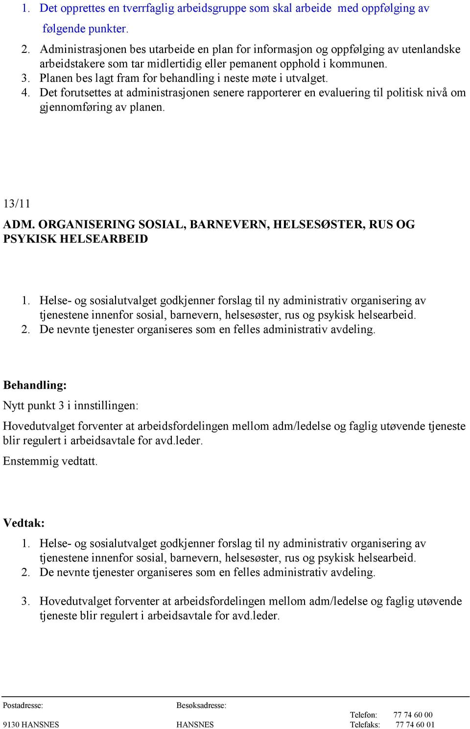 Planen bes lagt fram for behandling i neste møte i utvalget. 4. Det forutsettes at administrasjonen senere rapporterer en evaluering til politisk nivå om gjennomføring av planen. 13/11 ADM.