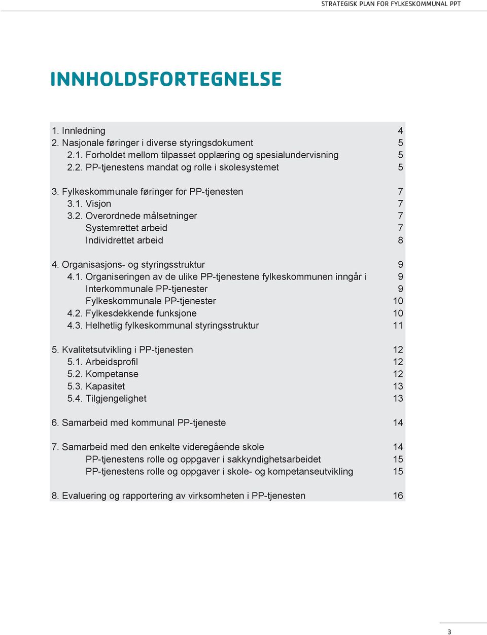 2. Fylkesdekkende funksjone 4.3. Helhetlig fylkeskommunal styringsstruktur 5. Kvalitetsutvikling i PP-tjenesten 5.1. Arbeidsprofil 5.2. Kompetanse 5.3. Kapasitet 5.4. Tilgjengelighet 6.