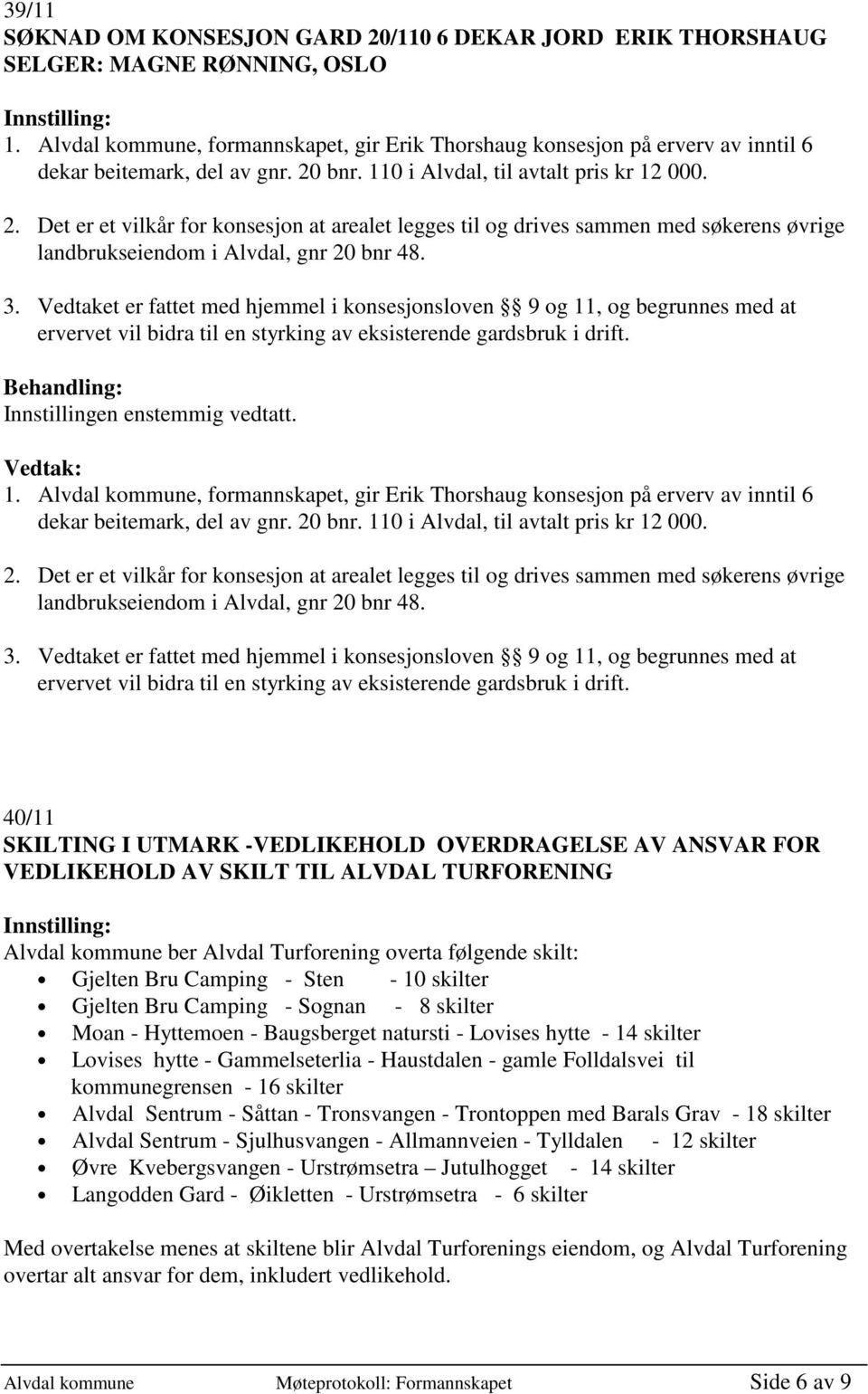 bnr. 110 i Alvdal, til avtalt pris kr 12 000. 2. Det er et vilkår for konsesjon at arealet legges til og drives sammen med søkerens øvrige landbrukseiendom i Alvdal, gnr 20 bnr 48. 3.