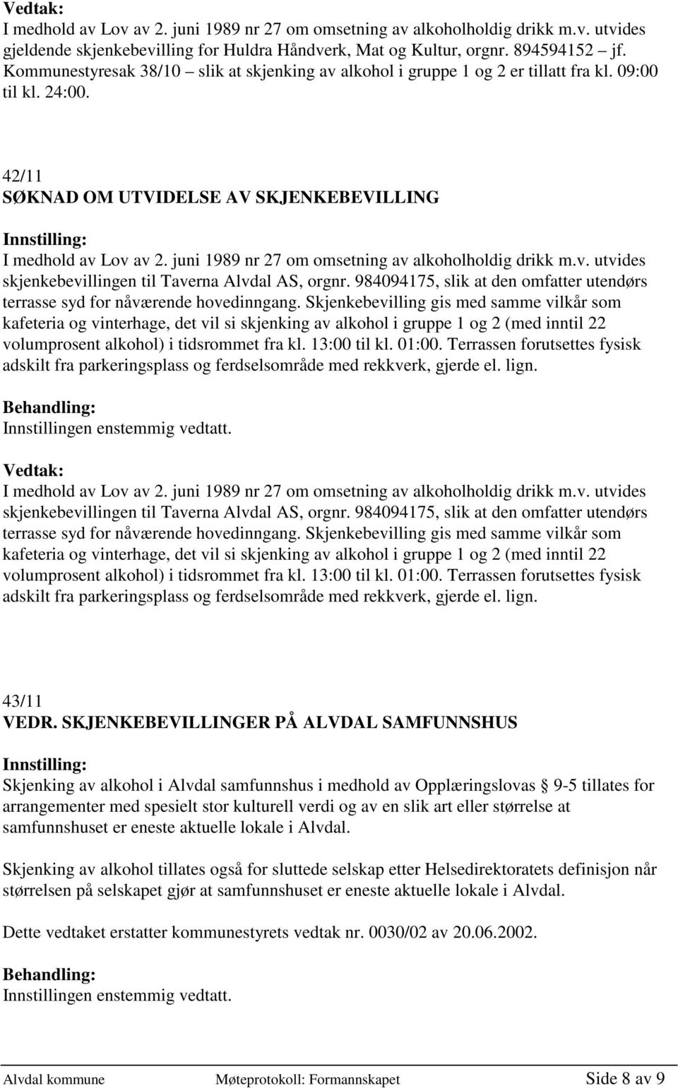 juni 1989 nr 27 om omsetning av alkoholholdig drikk m.v. utvides skjenkebevillingen til Taverna Alvdal AS, orgnr. 984094175, slik at den omfatter utendørs terrasse syd for nåværende hovedinngang.