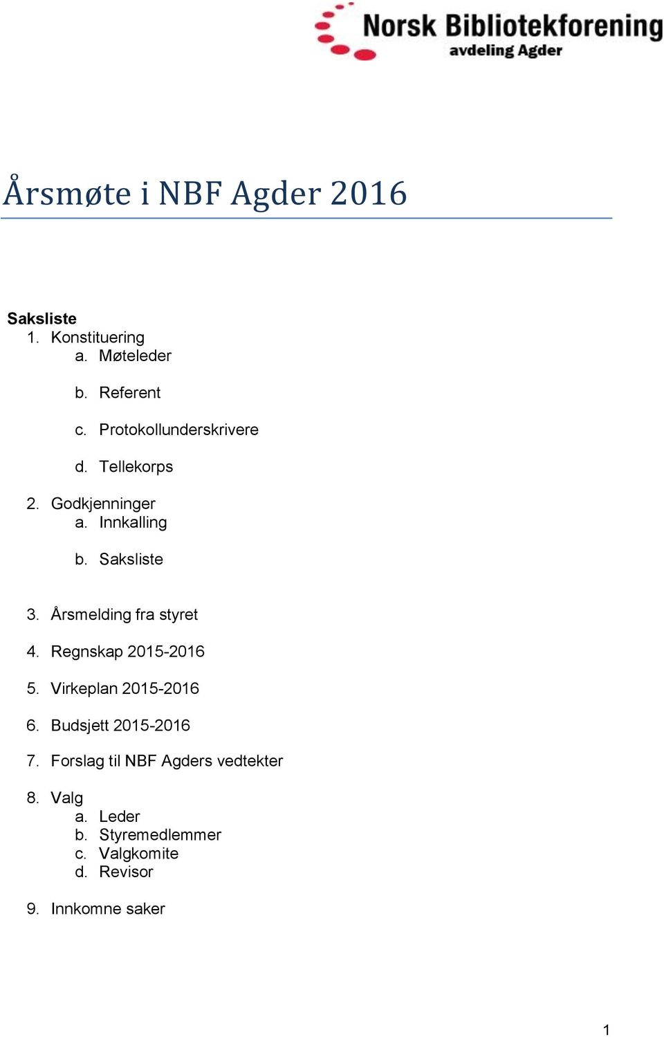 Årsmelding fra styret 4. Regnskap 2015-2016 5. Virkeplan 2015-2016 6. Budsjett 2015-2016 7.