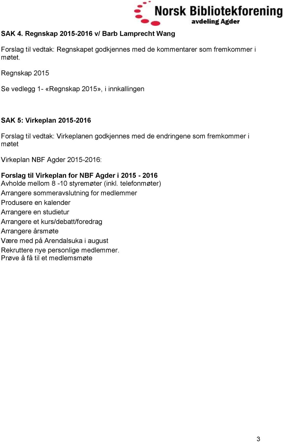 møtet Virkeplan NBF Agder 2015-2016: Forslag til Virkeplan for NBF Agder i 2015-2016 Avholde mellom 8-10 styremøter (inkl.