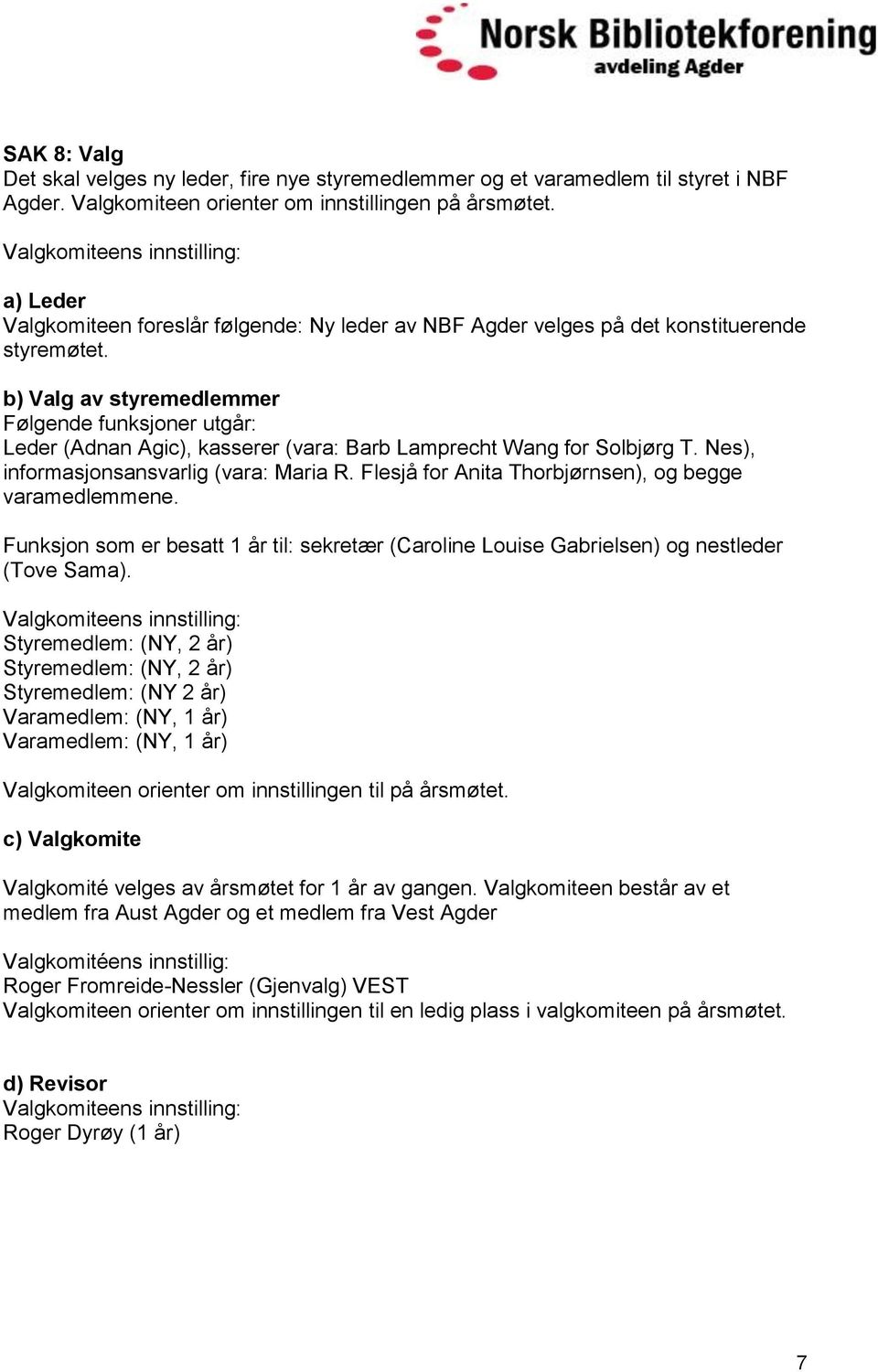 b) Valg av styremedlemmer Følgende funksjoner utgår: Leder (Adnan Agic), kasserer (vara: Barb Lamprecht Wang for Solbjørg T. Nes), informasjonsansvarlig (vara: Maria R.