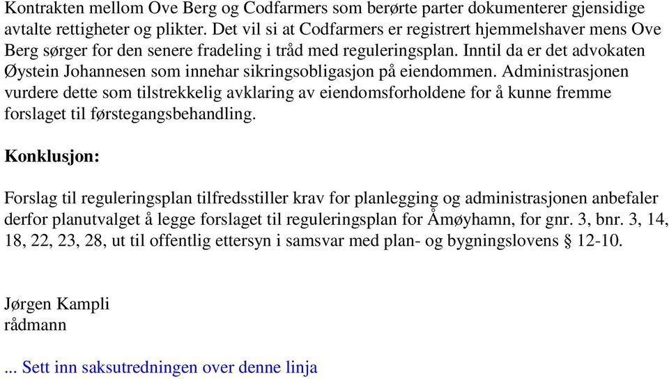Inntil da er det advokaten Øystein Johannesen som innehar sikringsobligasjon på eiendommen.