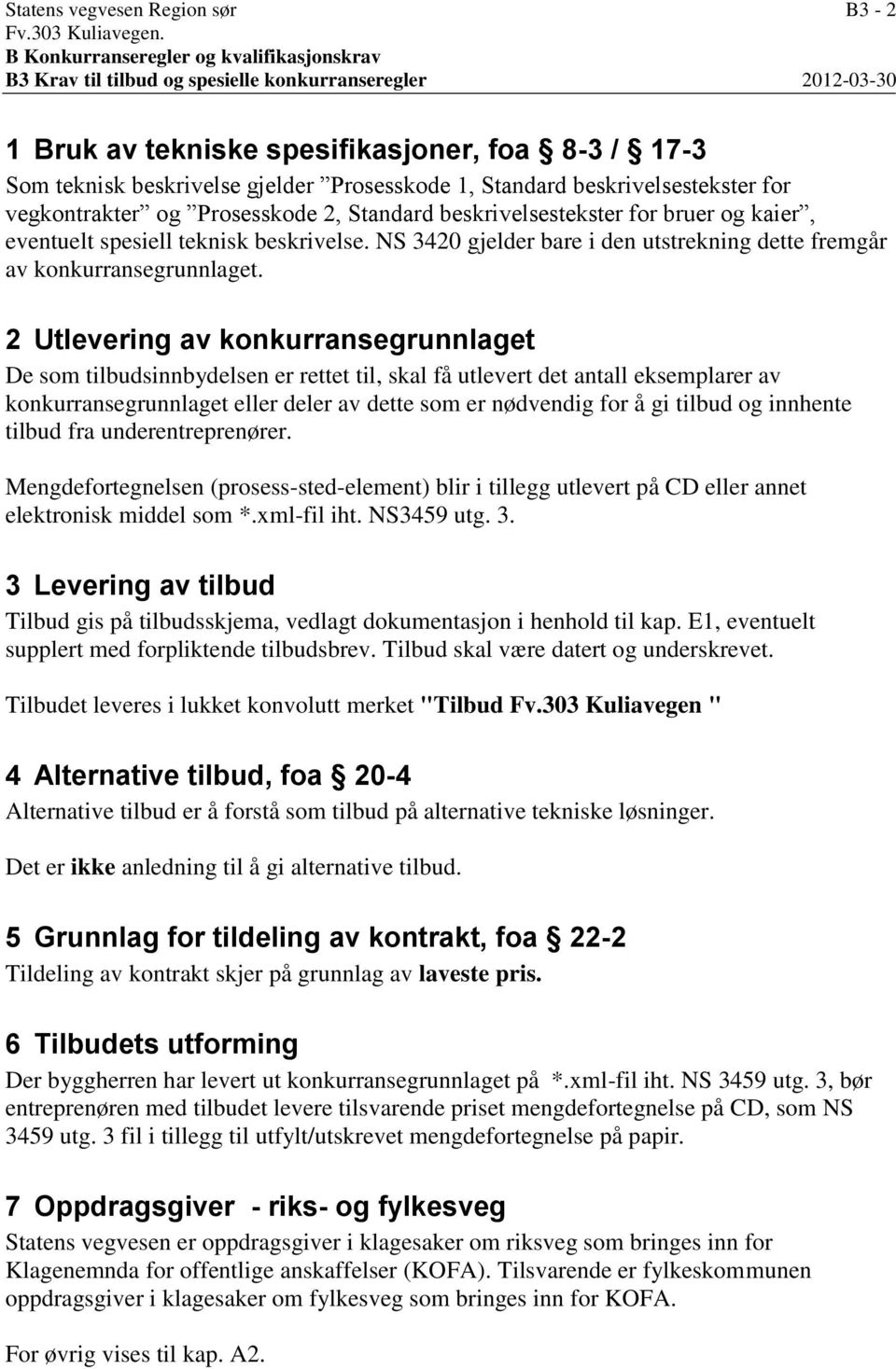 1, Standard beskrivelsestekster for vegkontrakter og Prosesskode 2, Standard beskrivelsestekster for bruer og kaier, eventuelt spesiell teknisk beskrivelse.