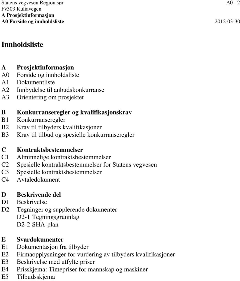 kvalifikasjoner Krav til tilbud og spesielle konkurranseregler Kontraktsbestemmelser Alminnelige kontraktsbestemmelser Spesielle kontraktsbestemmelser for Statens vegvesen Spesielle