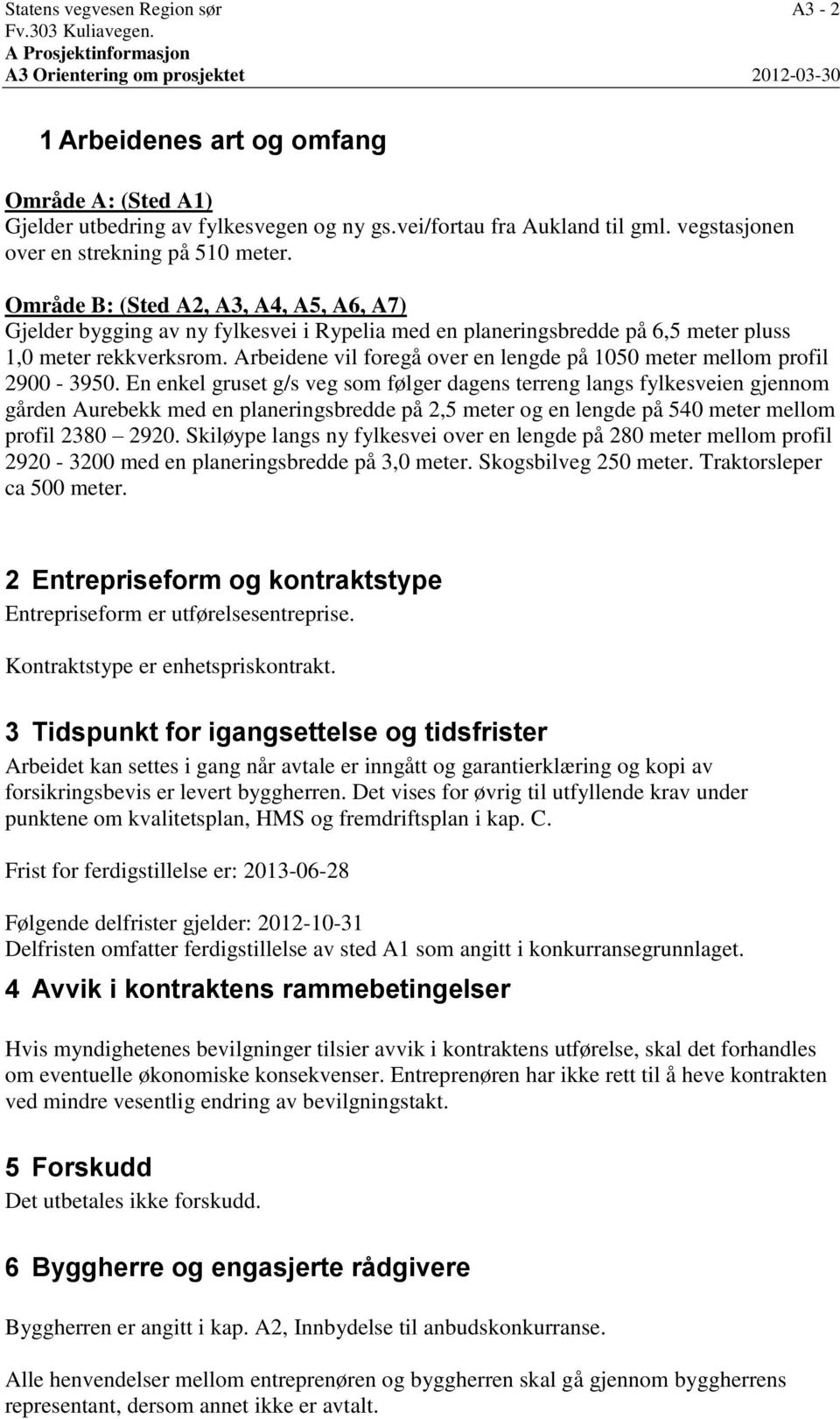 vegstasjonen over en strekning på 510 meter. Område B: (Sted A2, A3, A4, A5, A6, A7) Gjelder bygging av ny fylkesvei i Rypelia med en planeringsbredde på 6,5 meter pluss 1,0 meter rekkverksrom.