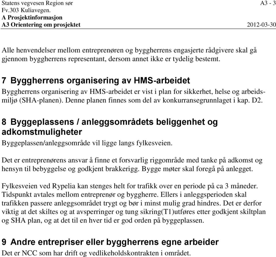 tydelig bestemt. 7 Byggherrens organisering av HMS-arbeidet Byggherrens organisering av HMS-arbeidet er vist i plan for sikkerhet, helse og arbeidsmiljø (SHA-planen).