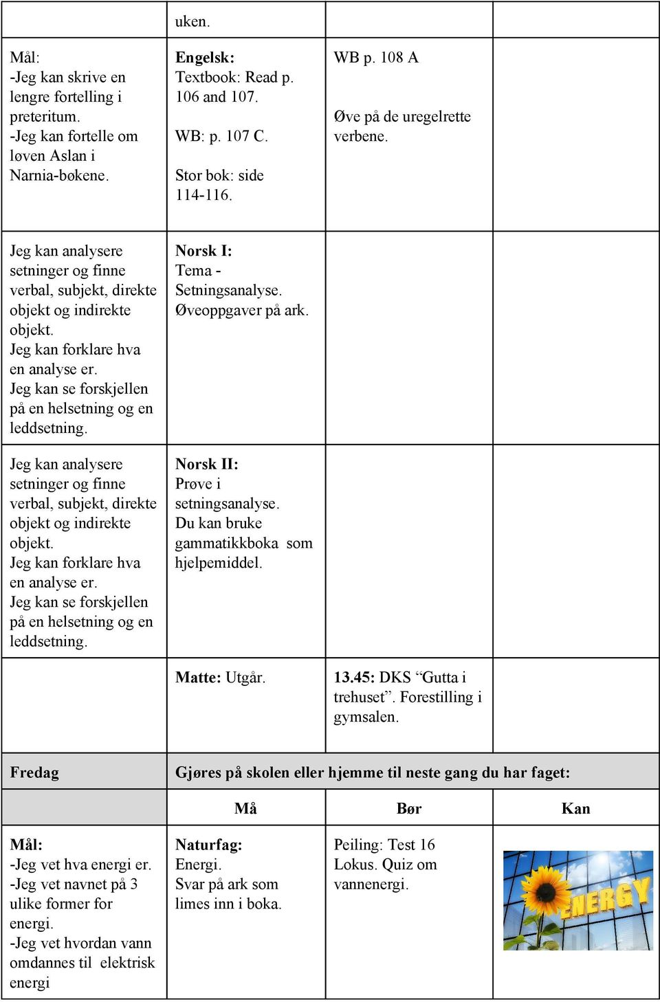 Norsk II: Prøve i setningsanalyse. Du kan bruke gammatikkboka som hjelpemiddel. Matte: Utgår. 13.45: DKS Gutta i trehuset. Forestilling i gymsalen. Fredag Må Bør Kan Jeg vet hva energi er.