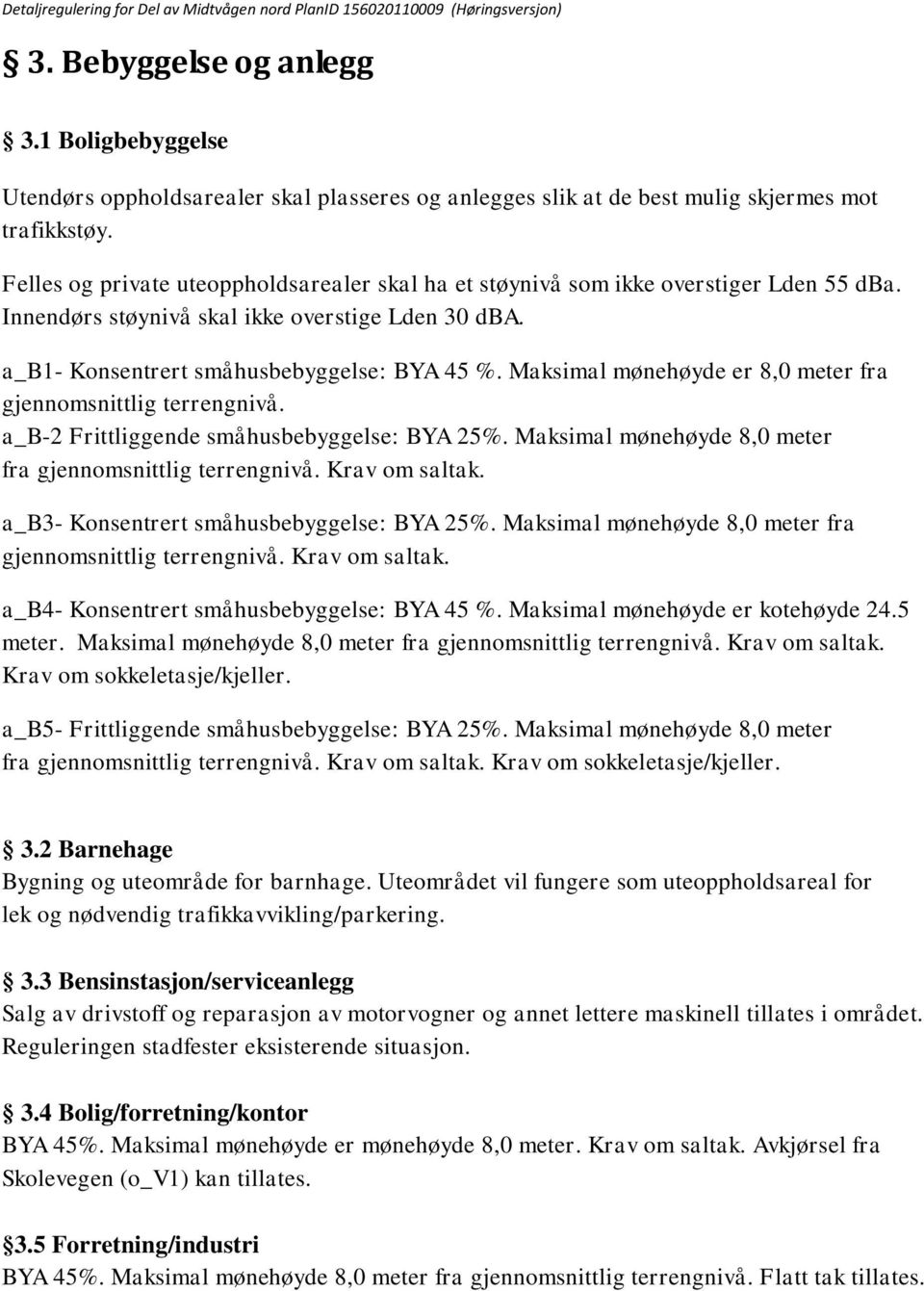 Maksimal mønehøyde er 8,0 meter fra gjennomsnittlig terrengnivå. a_b-2 Frittliggende småhusbebyggelse: BYA 25%. Maksimal mønehøyde 8,0 meter fra gjennomsnittlig terrengnivå. Krav om saltak.