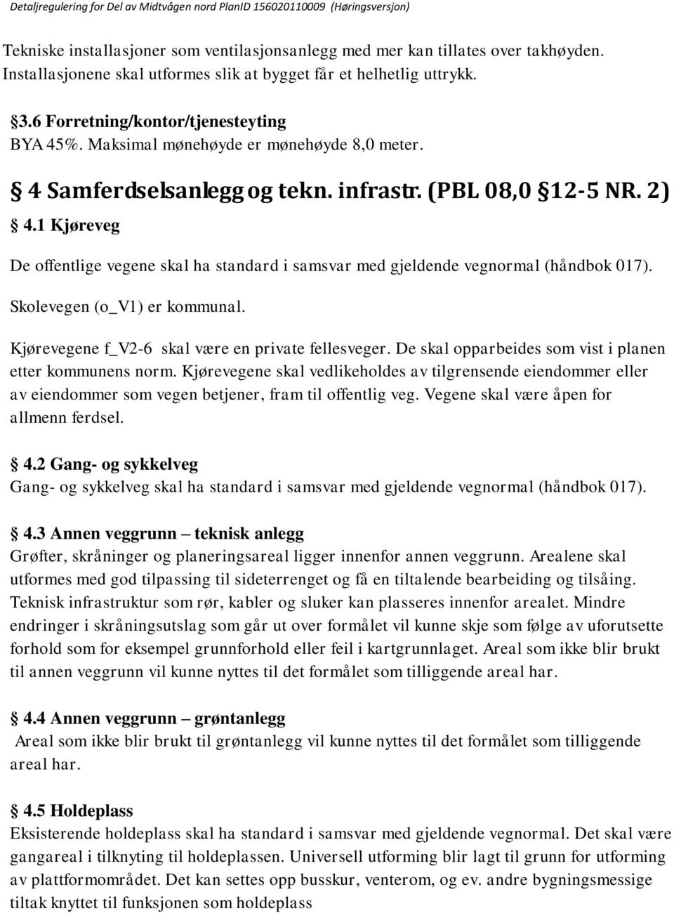 1 Kjøreveg De offentlige vegene skal ha standard i samsvar med gjeldende vegnormal (håndbok 017). Skolevegen (o_v1) er kommunal. Kjørevegene f_v2-6 skal være en private fellesveger.