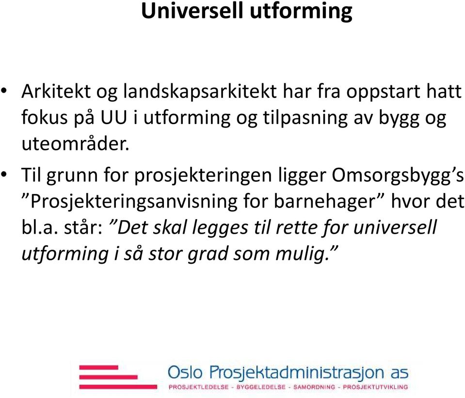 Til grunn for prosjekteringen ligger Omsorgsbygg s Prosjekteringsanvisning for