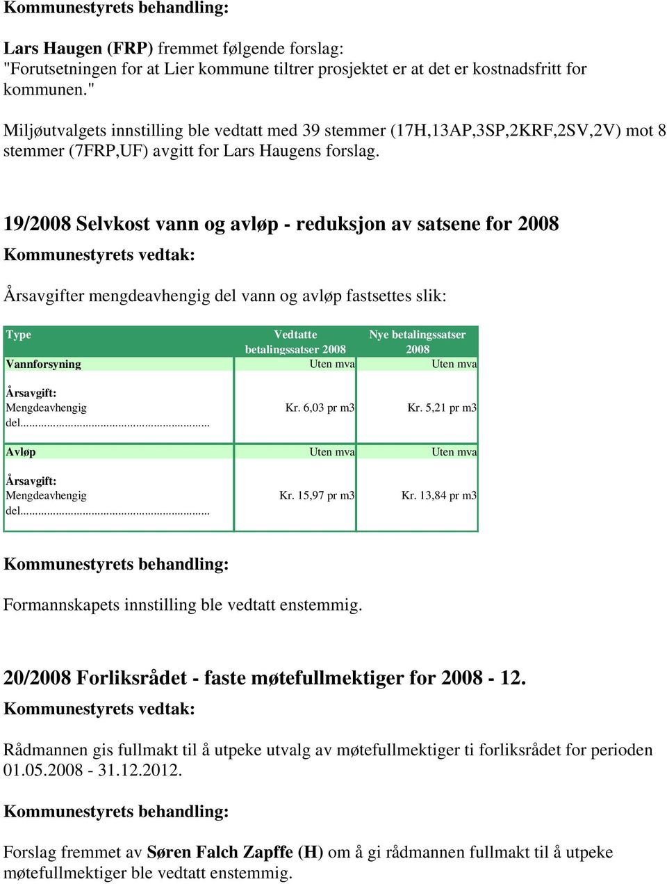 19/2008 Selvkost vann og avløp - reduksjon av satsene for 2008 Årsavgifter mengdeavhengig del vann og avløp fastsettes slik: Type Vedtatte Nye betalingssatser betalingssatser 2008 2008 Vannforsyning