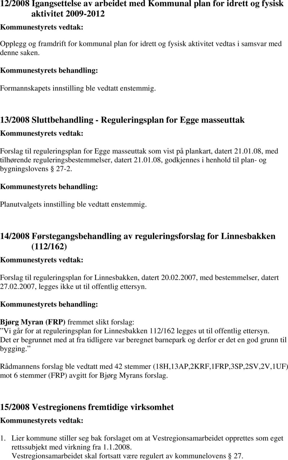 08, med tilhørende reguleringsbestemmelser, datert 21.01.08, godkjennes i henhold til plan- og bygningslovens 27-2. Planutvalgets innstilling ble vedtatt enstemmig.