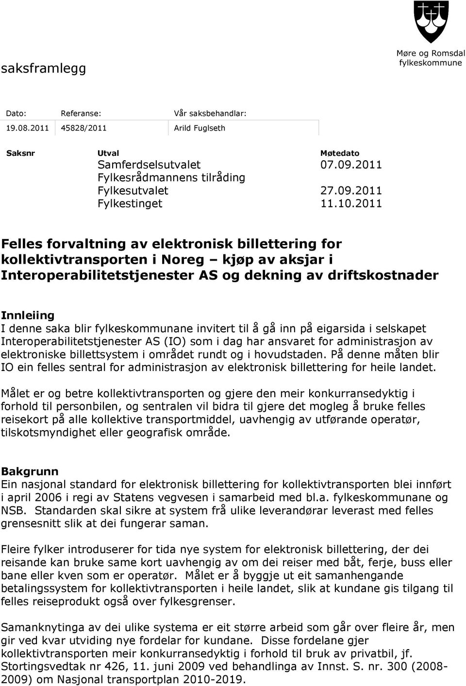 fylkeskommunane invitert til å gå inn på eigarsida i selskapet Interoperabilitetstjenester AS (IO) som i dag har ansvaret for administrasjon av elektroniske billettsystem i området rundt og i