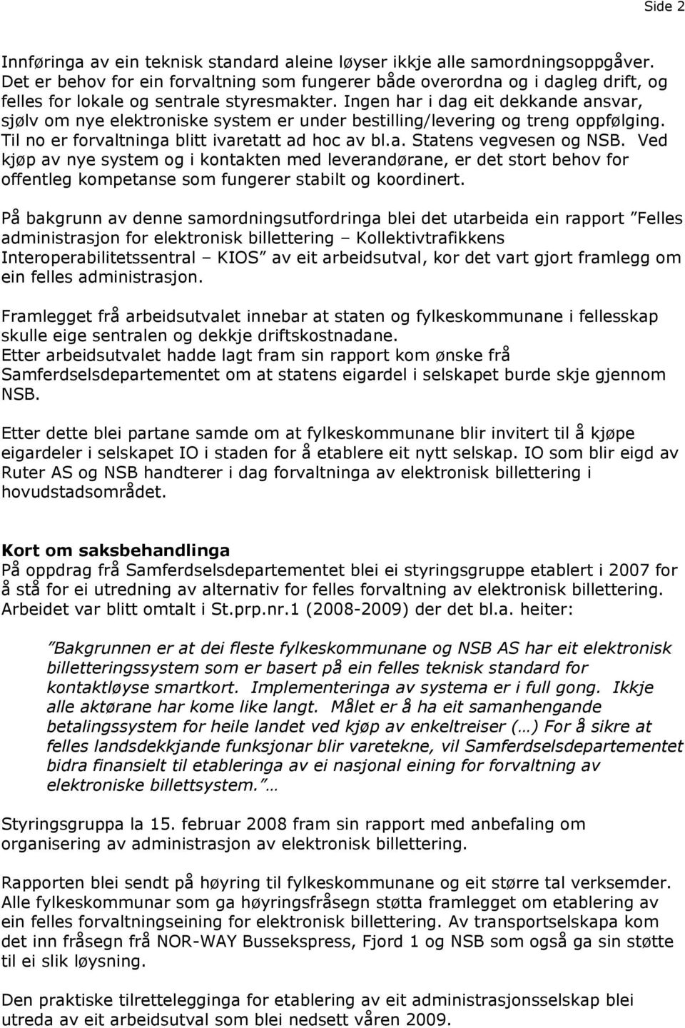 Ingen har i dag eit dekkande ansvar, sjølv om nye elektroniske system er under bestilling/levering og treng oppfølging. Til no er forvaltninga blitt ivaretatt ad hoc av bl.a. Statens vegvesen og NSB.