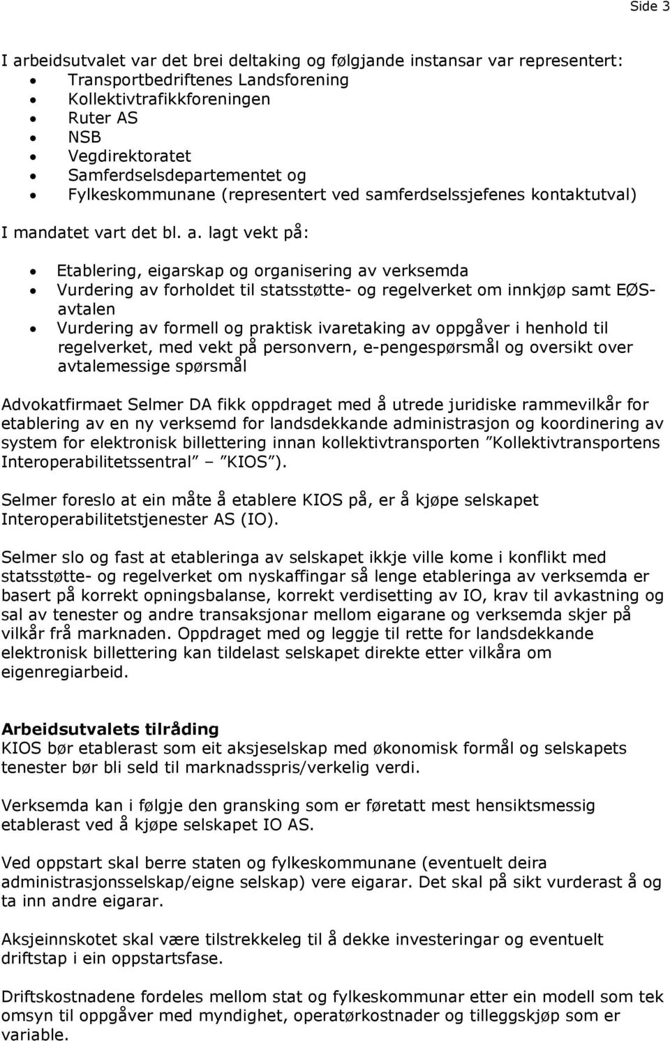 lagt vekt på: Etablering, eigarskap og organisering av verksemda Vurdering av forholdet til statsstøtte- og regelverket om innkjøp samt EØSavtalen Vurdering av formell og praktisk ivaretaking av