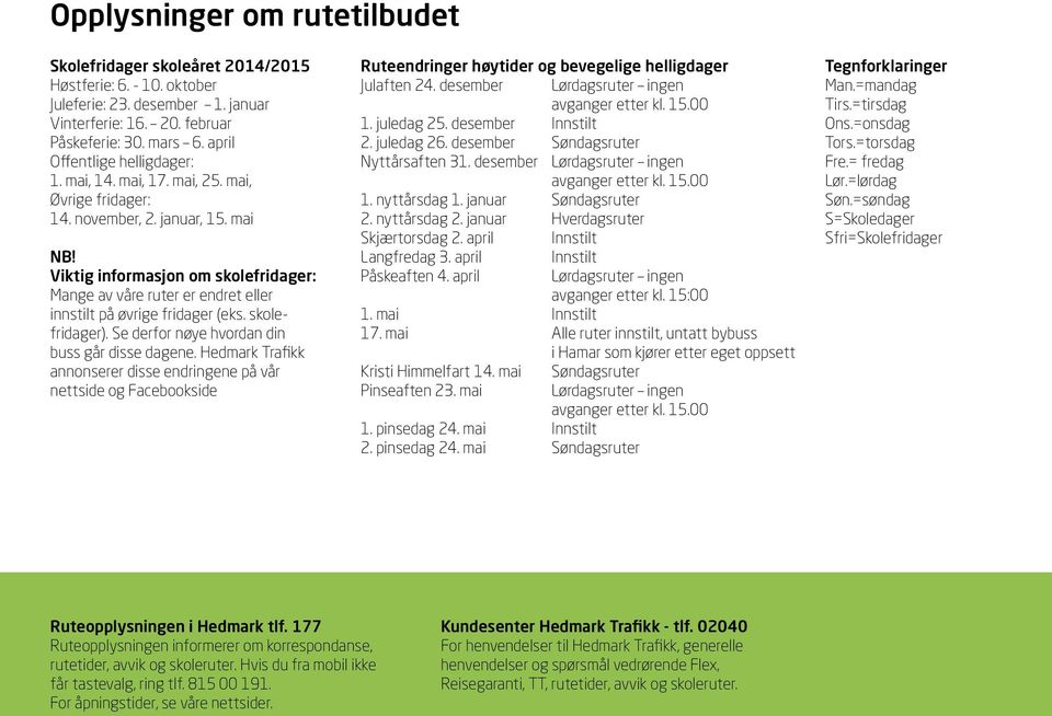 Viktig informasjon om skolefridager: Mange av våre ruter er endret eller innstilt på øvrige fridager (eks. skolefridager). Se derfor nøye hvordan din buss går disse dagene.