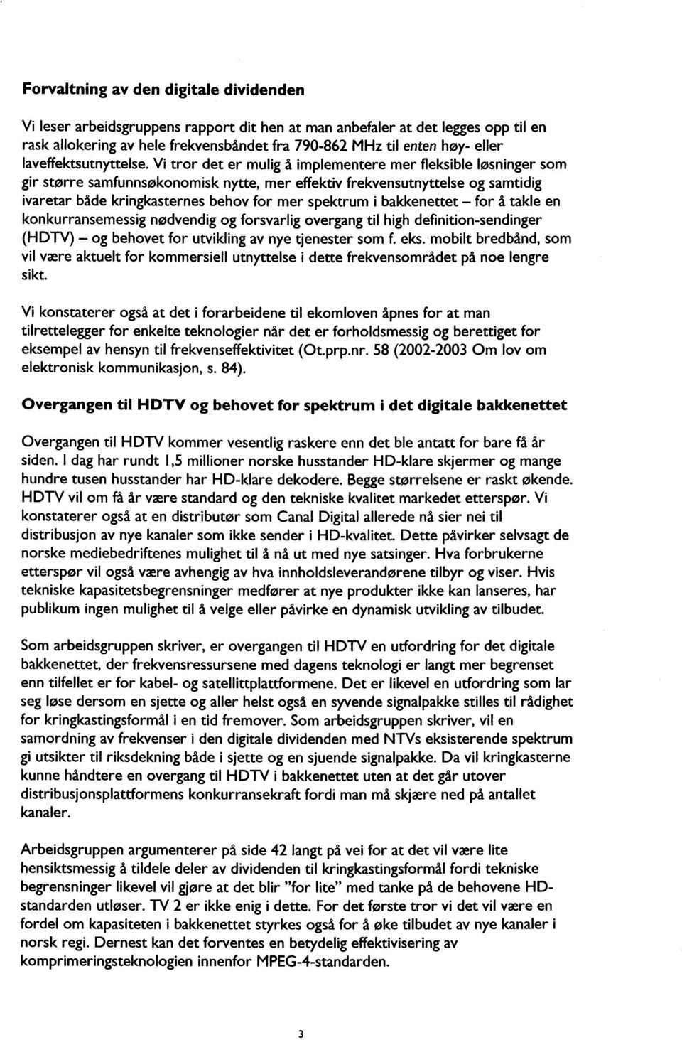 Vi tror det er mulig å implementere mer fleksible løsninger som gir større samfunnsøkonomisk nytte, mer effektiv frekvensutnyttelse og samtidig ivaretar både kringkasternes behov for mer spektrum i