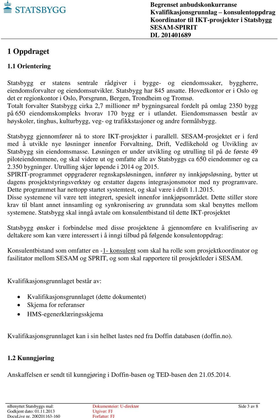 Totalt forvalter Statsbygg cirka 2,7 millioner m² bygningsareal fordelt på omlag 2350 bygg på 650 eiendomskompleks hvorav 170 bygg er i utlandet.