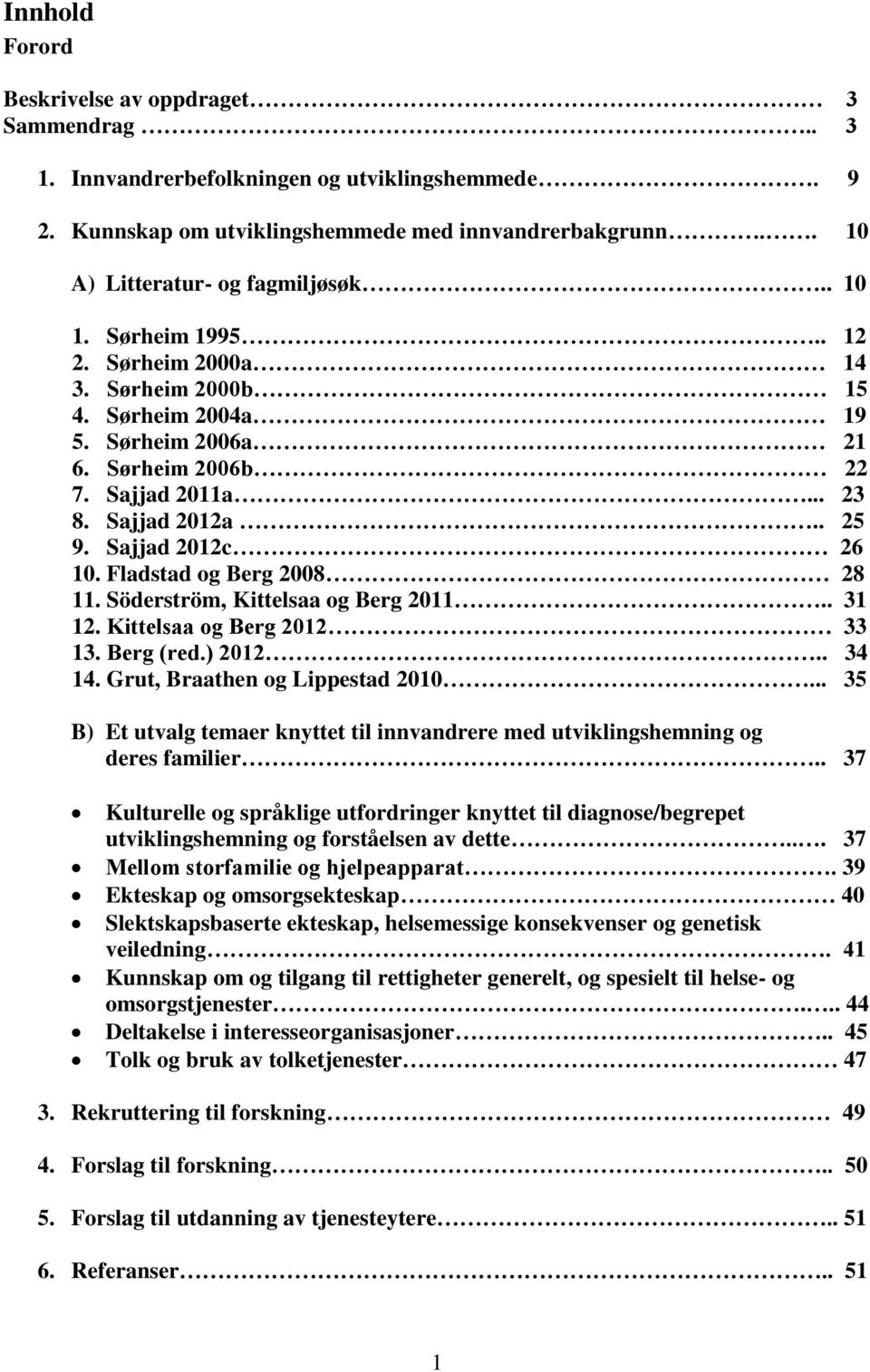 Fladstad og Berg 2008 28 11. Söderström, Kittelsaa og Berg 2011.. 31 12. Kittelsaa og Berg 2012 33 13. Berg (red.) 2012.. 34 14. Grut, Braathen og Lippestad 2010.