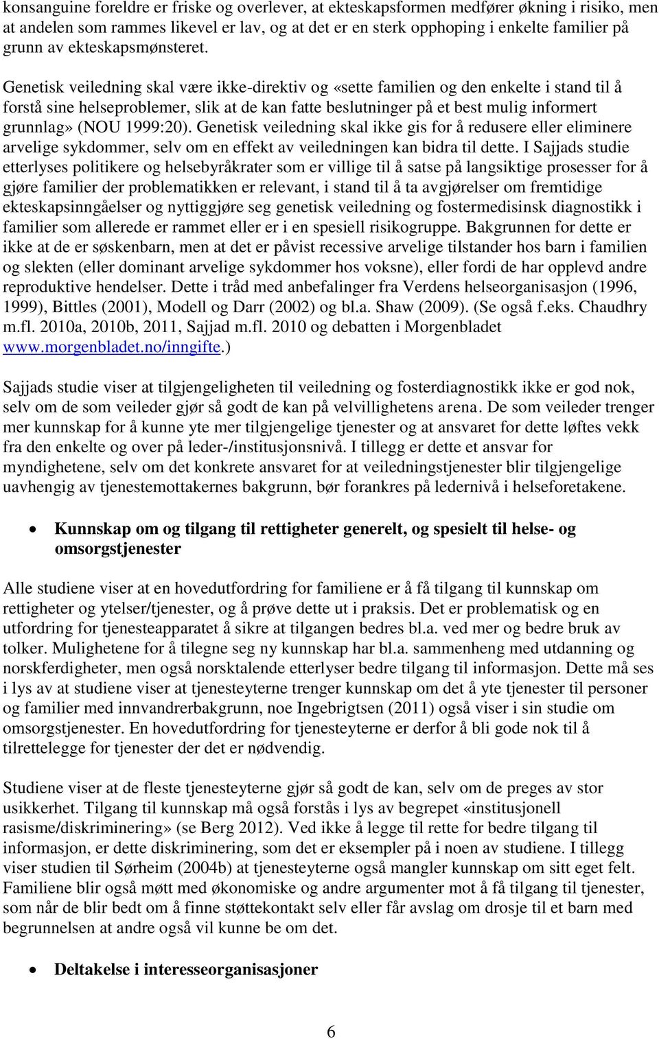 Genetisk veiledning skal være ikke-direktiv og «sette familien og den enkelte i stand til å forstå sine helseproblemer, slik at de kan fatte beslutninger på et best mulig informert grunnlag» (NOU