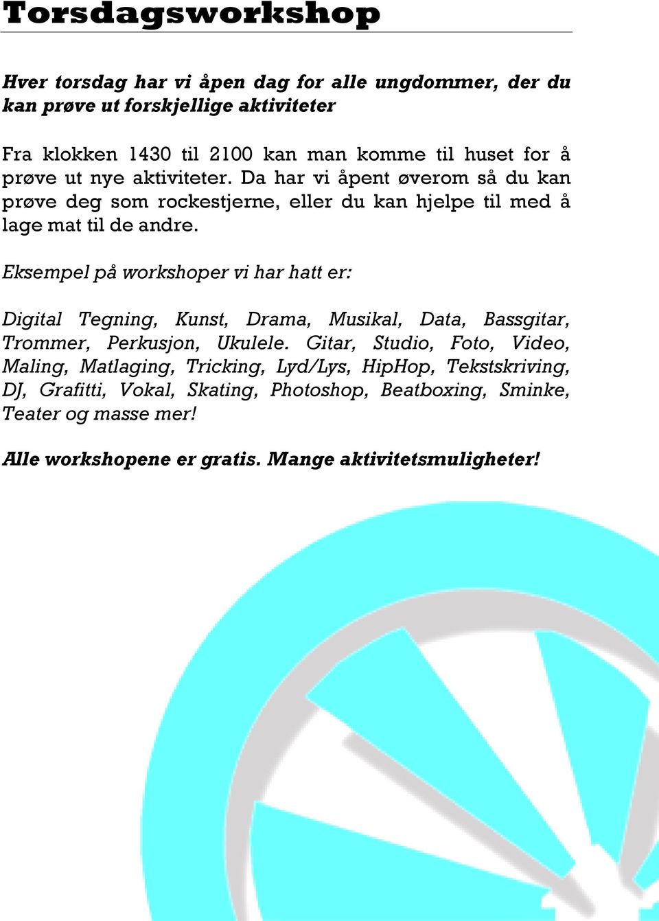 Eksempel på workshoper vi har hatt er: Digital Tegning, Kunst, Drama, Musikal, Data, Bassgitar, Trommer, Perkusjon, Ukulele.