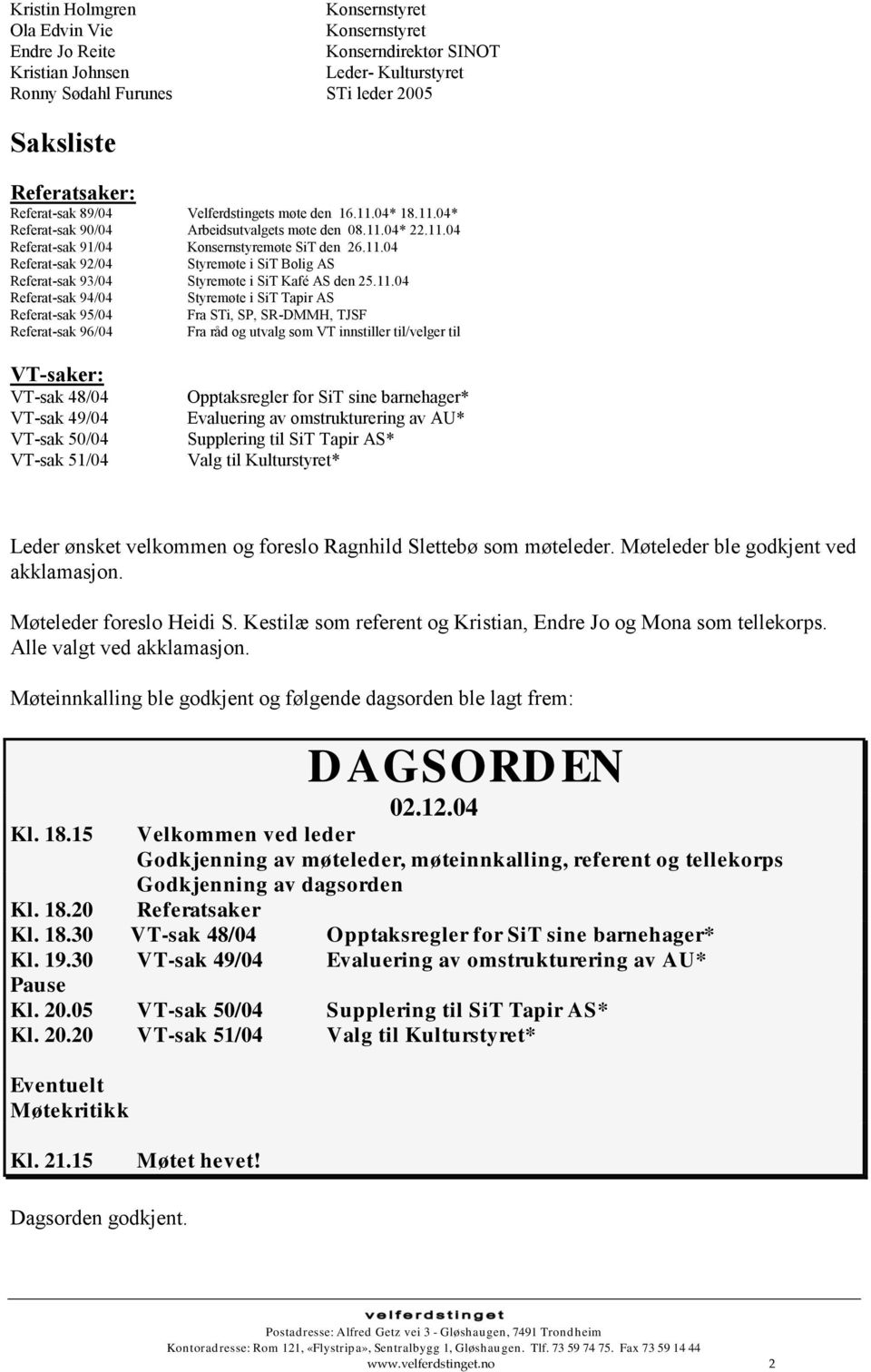 11.04 Referat-sak 94/04 Styremøte i SiT Tapir AS Referat-sak 95/04 Fra STi, SP, SR-DMMH, TJSF Referat-sak 96/04 Fra råd og utvalg som VT innstiller til/velger til VT-saker: VT-sak 48/04 VT-sak 49/04