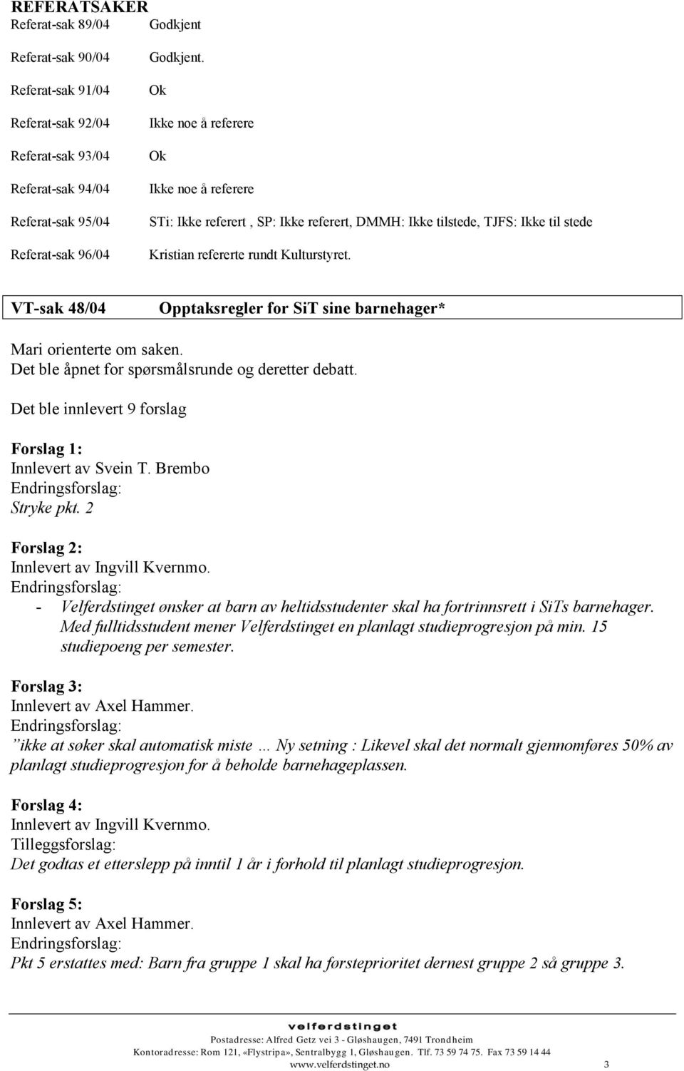 VT-sak 48/04 Opptaksregler for SiT sine barnehager* Mari orienterte om saken. Det ble åpnet for spørsmålsrunde og deretter debatt. Det ble innlevert 9 forslag Forslag 1: Innlevert av Svein T.