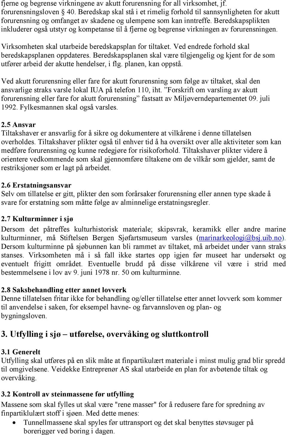 Beredskapsplikten inkluderer også utstyr og kompetanse til å fjerne og begrense virkningen av forurensningen. Virksomheten skal utarbeide beredskapsplan for tiltaket.