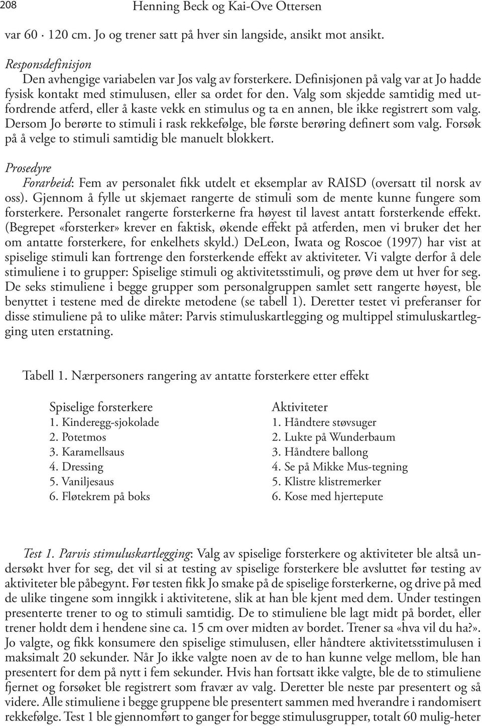 Valg som skjedde samtidig med utfordrende atferd, eller å kaste vekk en stimulus og ta en annen, ble ikke registrert som valg.