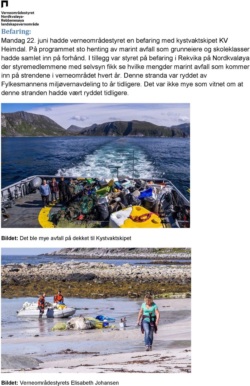 I tillegg var styret på befaring i Rekvika på Nordkvaløya der styremedlemmene med selvsyn fikk se hvilke mengder marint avfall som kommer inn på strendene i