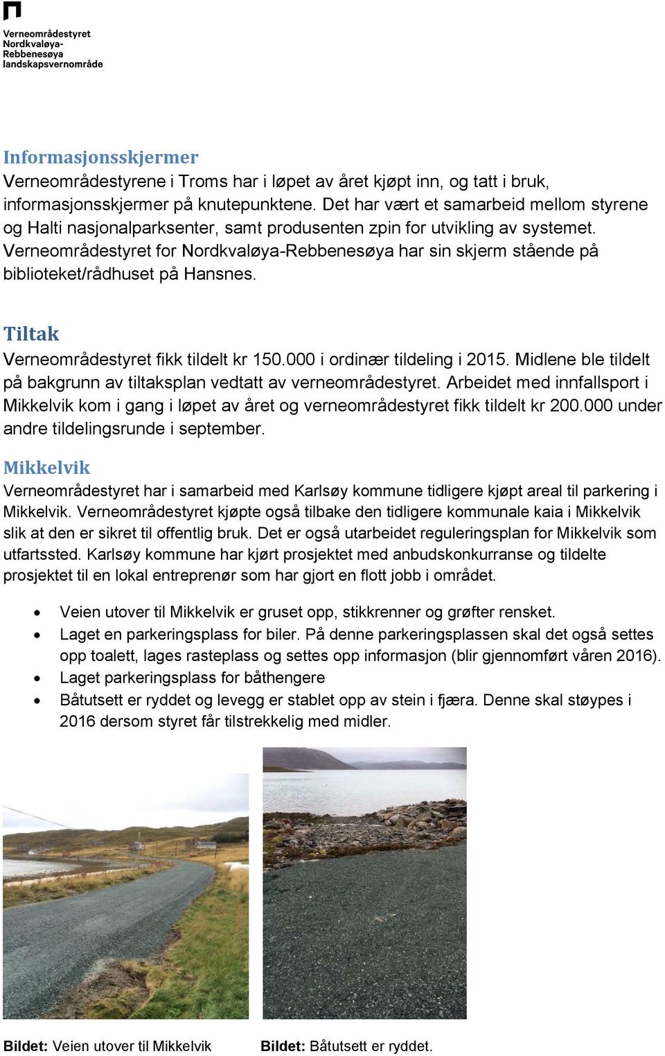 Verneområdestyret for Nordkvaløya-Rebbenesøya har sin skjerm stående på biblioteket/rådhuset på Hansnes. Tiltak Verneområdestyret fikk tildelt kr 150.000 i ordinær tildeling i 2015.